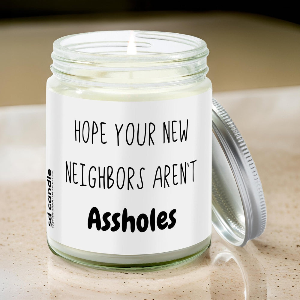 Hope Your New Neighbors Aren't *ssholes Candle | Sarcastic Scents Candle | Choose Any Scent - Silver Dollar Candle Co all natural soy candle