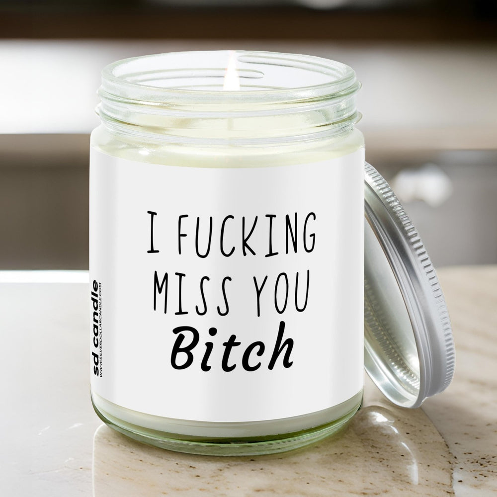 I Fucking Miss You Bitch Candle | Sarcastic Scents Candle | Choose Any Scent - Silver Dollar Candle Co all natural soy candle