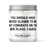 Should Have Moved Closer To Me Candle Gift - Funny Moving Candle - 9/16oz 100% All - Natural Handmade Soy Wax Candle - Silver Dollar Candle Co all natural soy candle