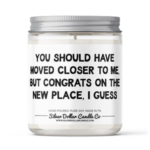 Should Have Moved Closer To Me Candle Gift - Funny Moving Candle - 9/16oz 100% All - Natural Handmade Soy Wax Candle - Silver Dollar Candle Co all natural soy candle