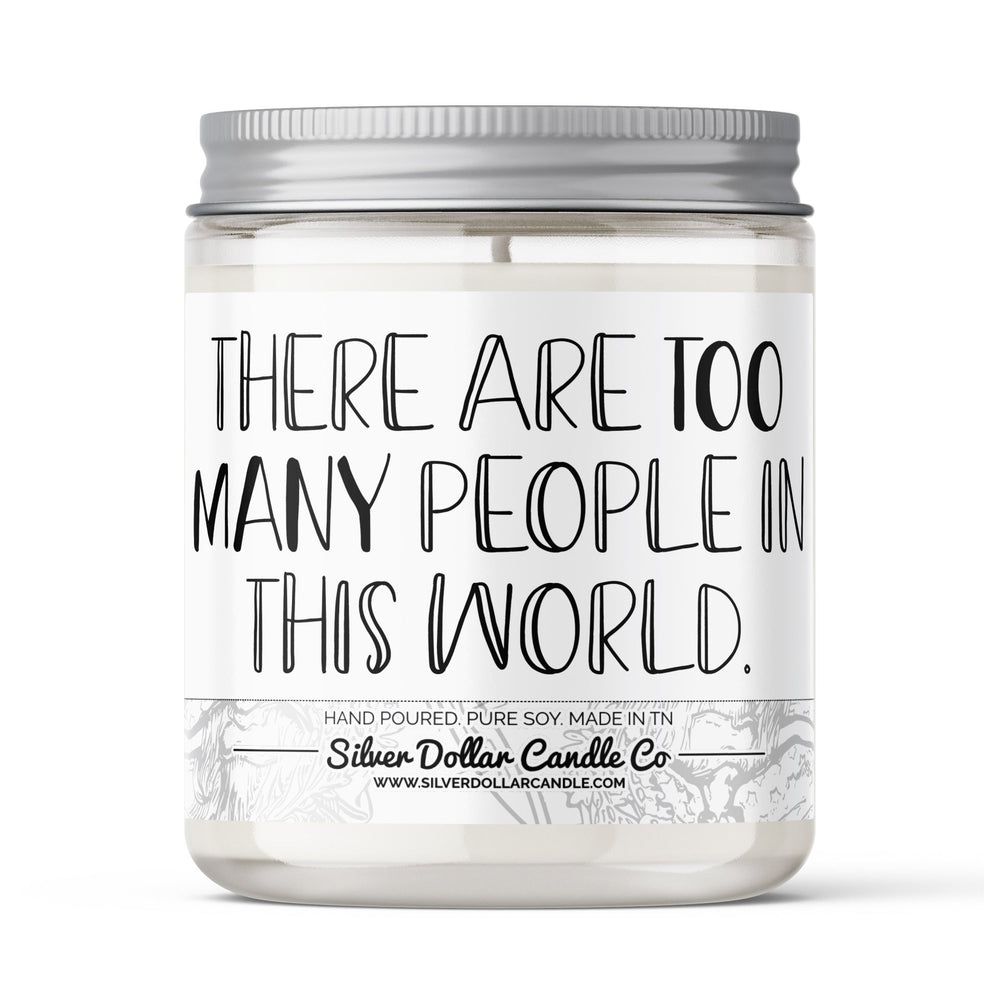 There Are Too Many People In The World Candle - Funny Candle - 9/16oz 100% All - Natural Handmade Soy Wax Candle - Silver Dollar Candle Co all natural soy candle